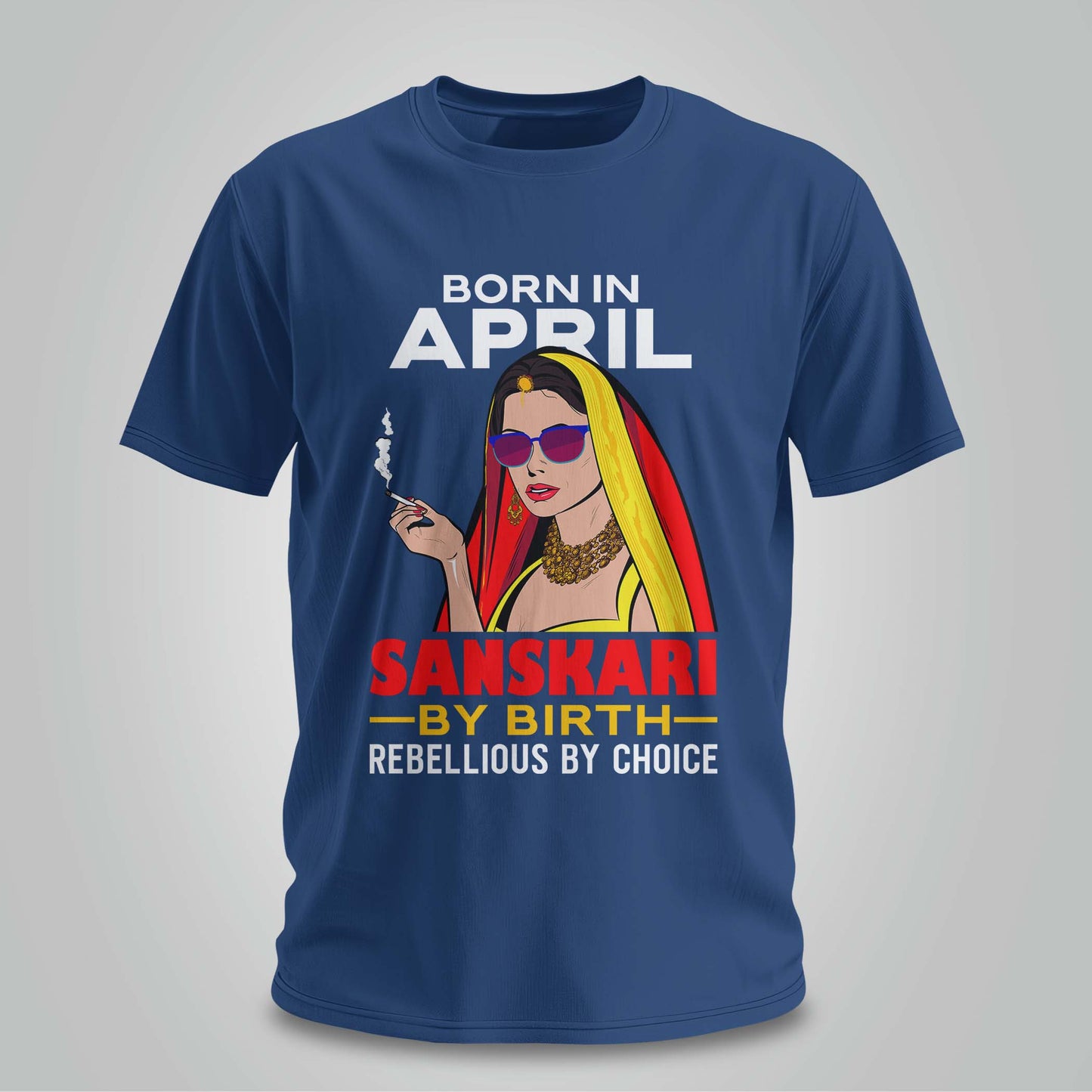 April Born - Sanskari By Birth, Rebellious By Choice T-shirt