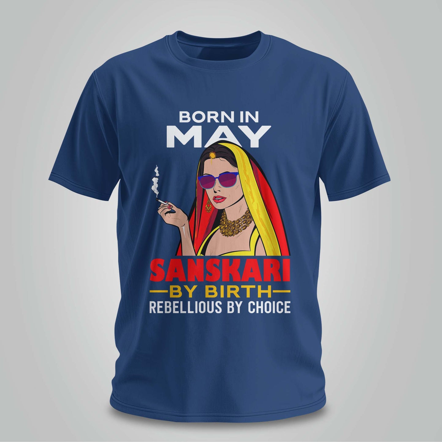 May Born - Sanskari By Birth, Rebellious By Choice T-shirt