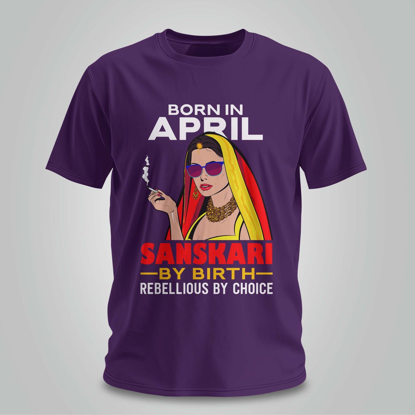 April Born - Sanskari By Birth, Rebellious By Choice T-shirt