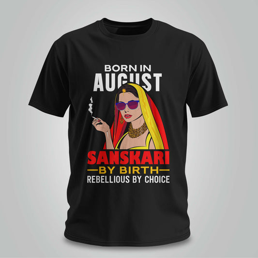 August Born - Sanskari By Birth, Rebellious By Choice T-shirt