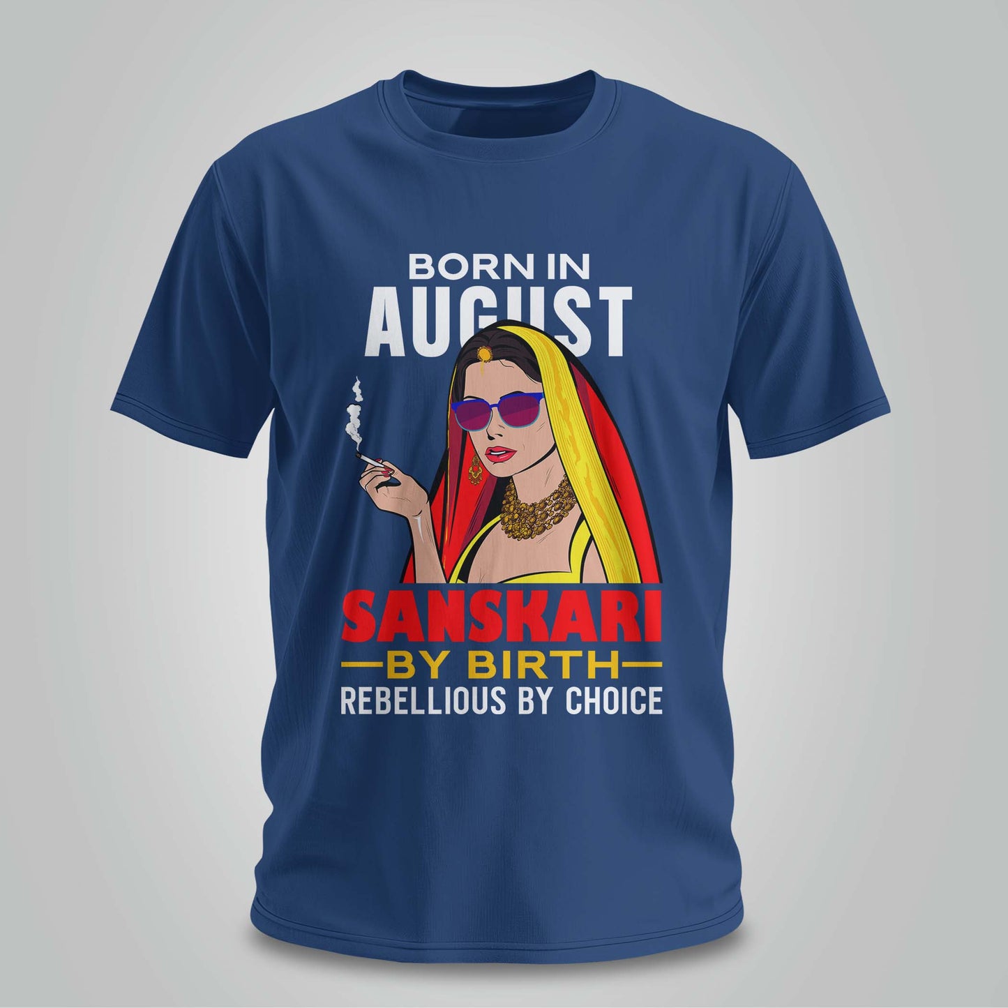 August Born - Sanskari By Birth, Rebellious By Choice T-shirt