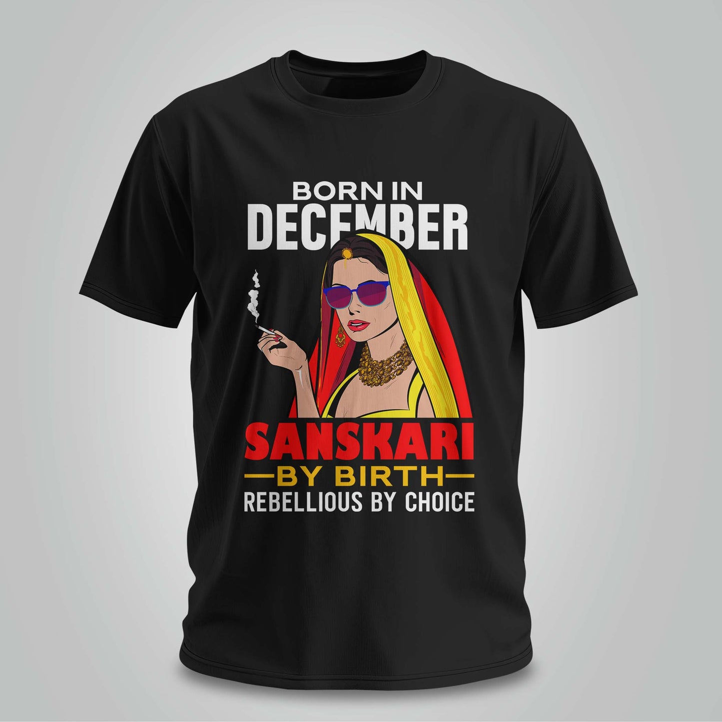 December Born - Sanskari By Birth, Rebellious By Choice T-shirt