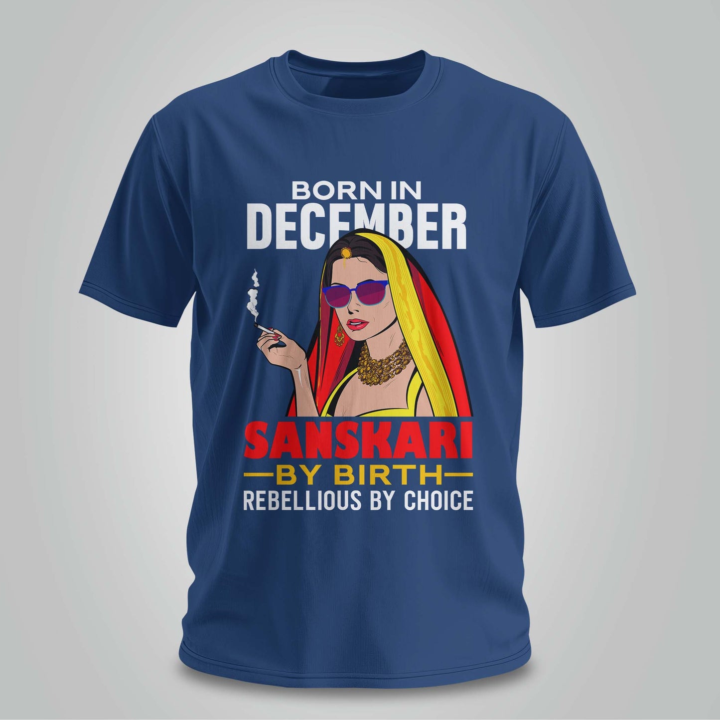 December Born - Sanskari By Birth, Rebellious By Choice T-shirt