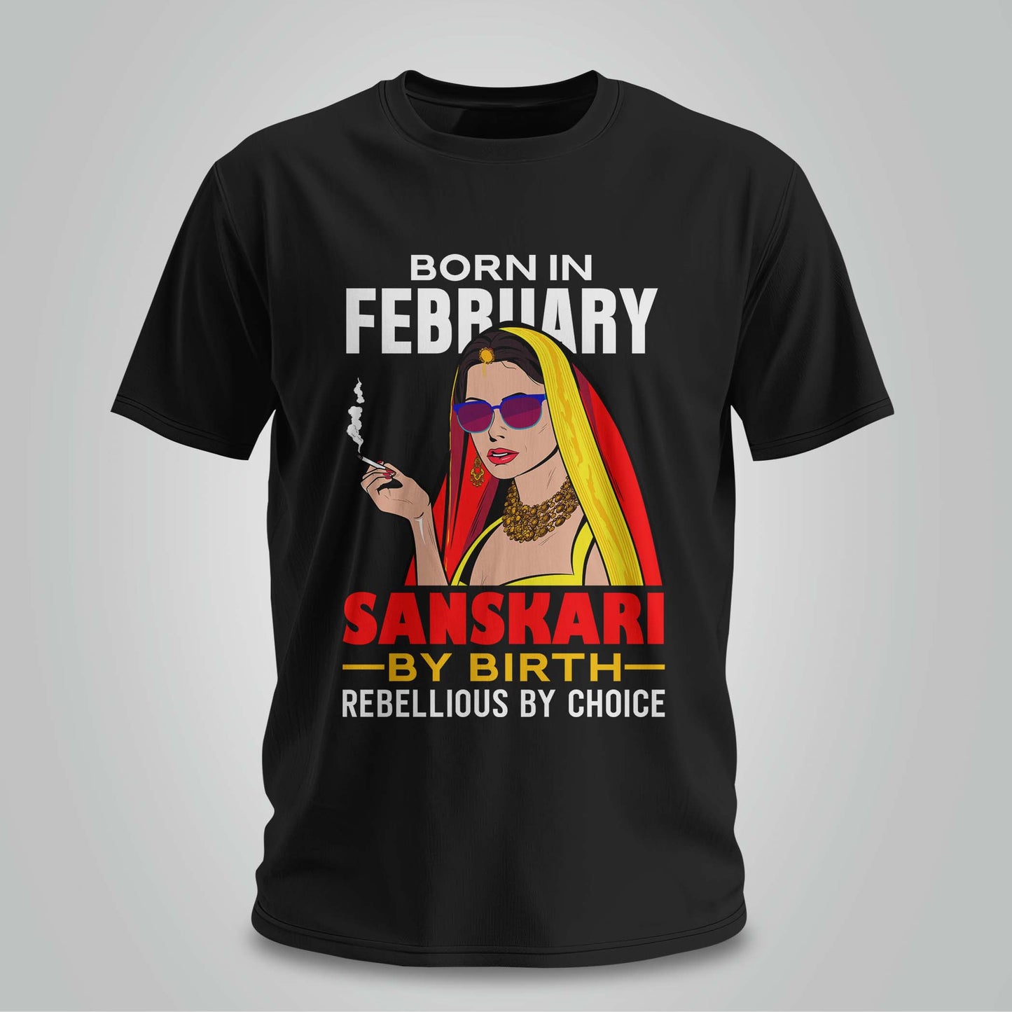 February Born - Sanskari By Birth, Rebellious By Choice T-shirt