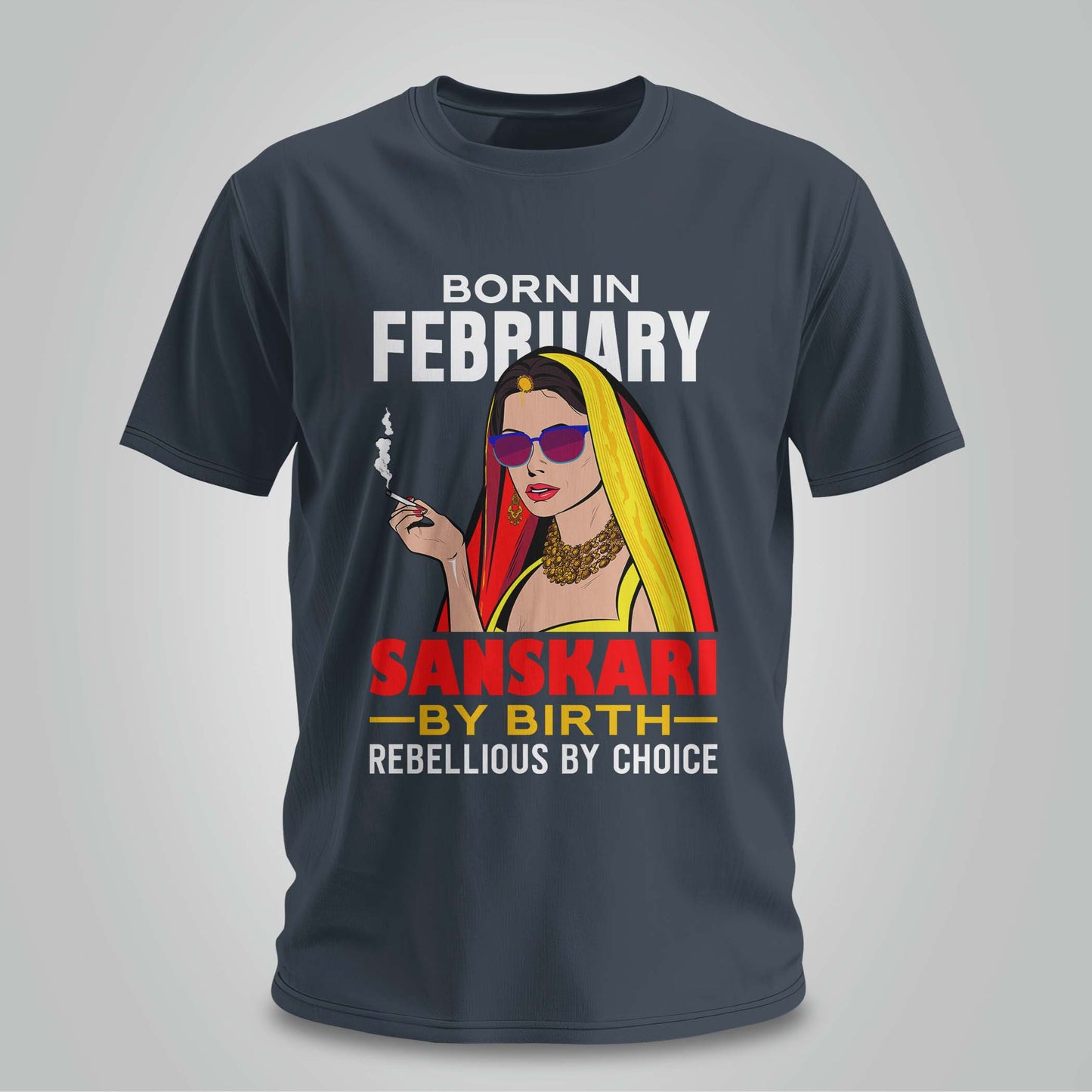 February Born - Sanskari By Birth, Rebellious By Choice T-shirt