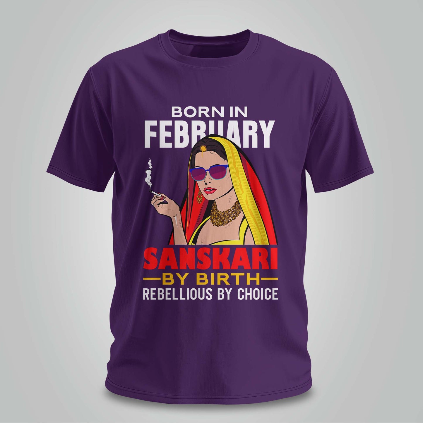 February Born - Sanskari By Birth, Rebellious By Choice T-shirt