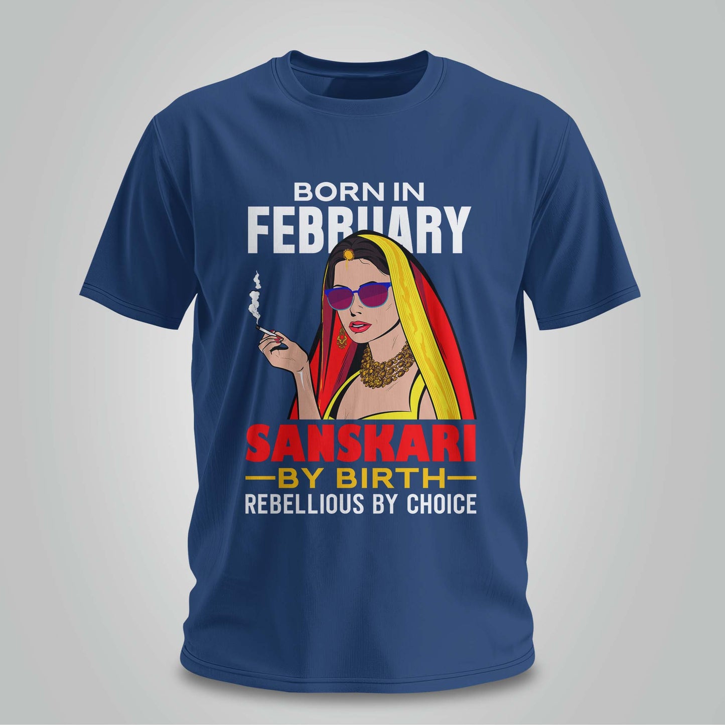 February Born - Sanskari By Birth, Rebellious By Choice T-shirt