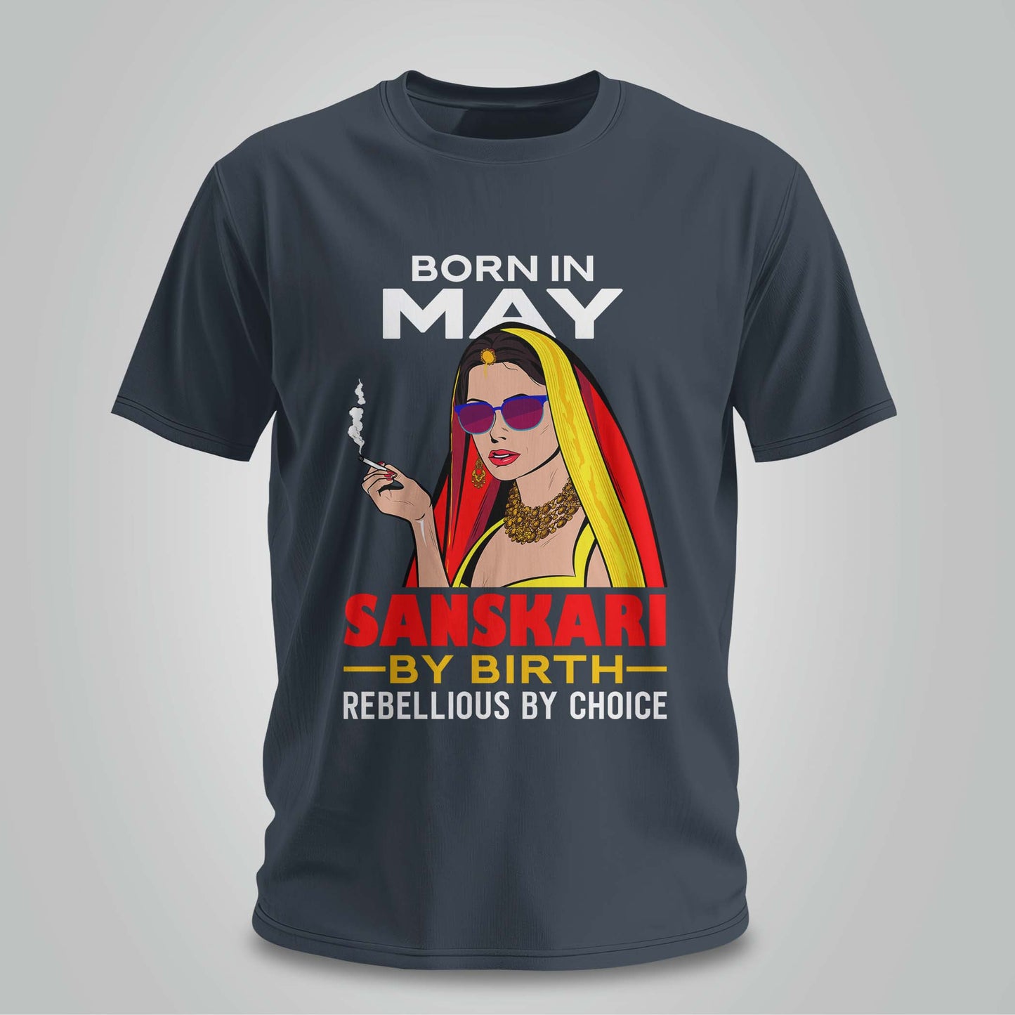 May Born - Sanskari By Birth, Rebellious By Choice T-shirt