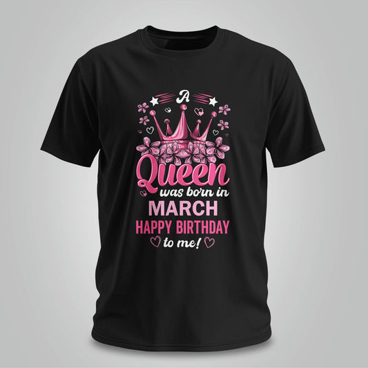 Happy Birthday To March Queen - Unisex T-shirt