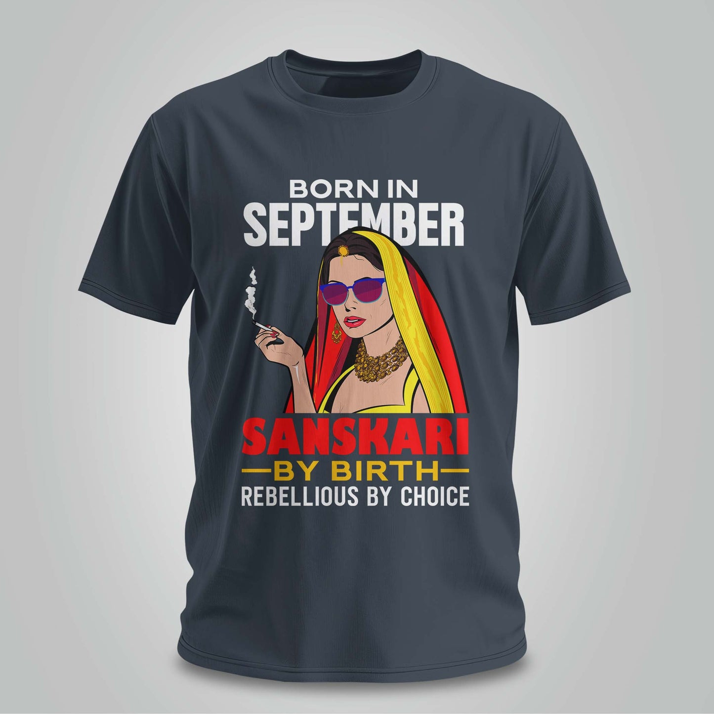 September Born - Sanskari By Birth, Rebellious By Choice T-shirt